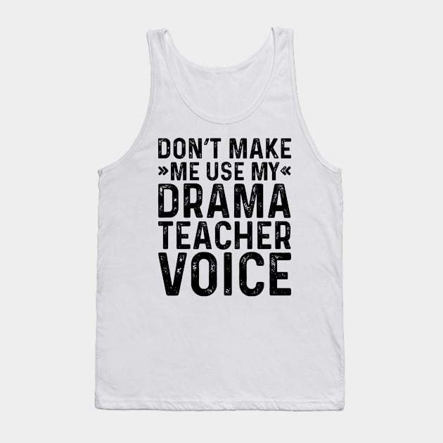 Don't Make Me Use My Drama Teacher Voice Tank Top by Saimarts